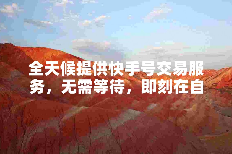 全天候提供快手号交易服务，无需等待，即刻在自助平台下单，轻松提升视频播放量。