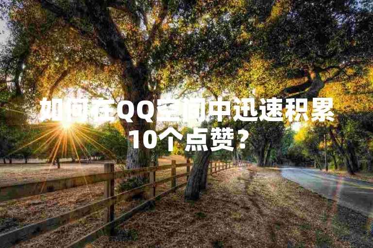 如何在QQ空间中迅速积累10个点赞？