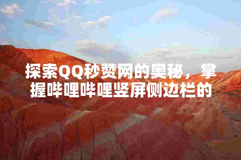 探索QQ秒赞网的奥秘，掌握哔哩哔哩竖屏侧边栏的个性化设置技巧 - 发现快手业务自助平台的实惠之选 - 全民K歌紫推挑战，一步到位。
