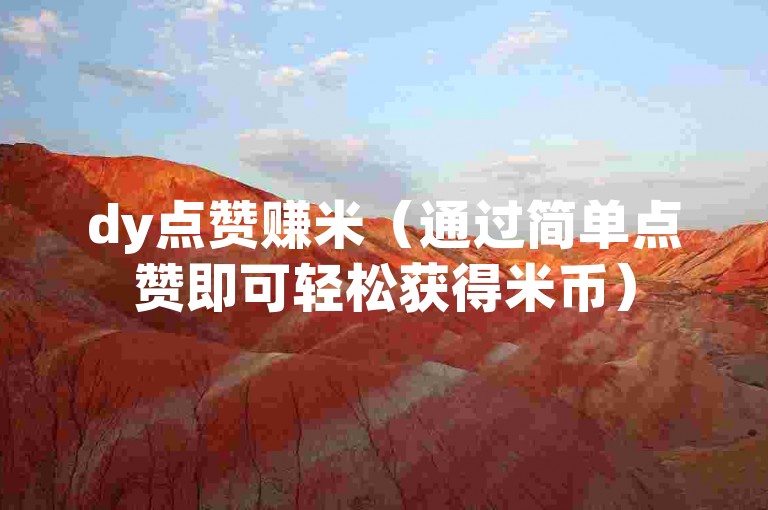 dy点赞赚米（通过简单点赞即可轻松获得米币）