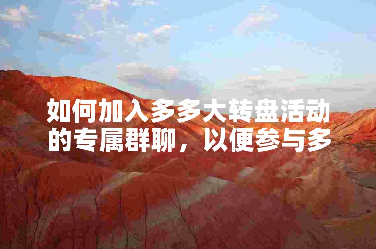 如何加入多多大转盘活动的专属群聊，以便参与多多互助网站的互动？