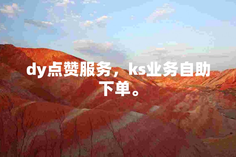 dy点赞服务，ks业务自助下单。