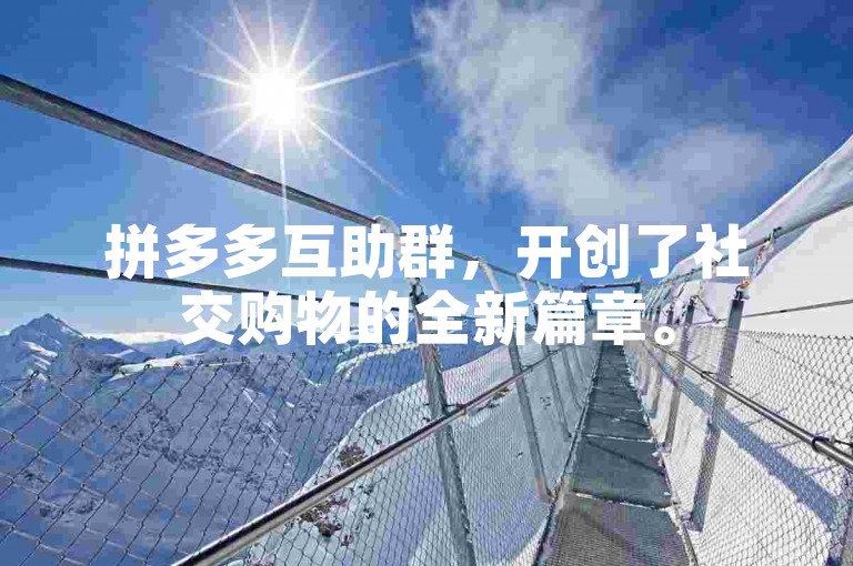 拼多多互助群，开创了社交购物的全新篇章。
