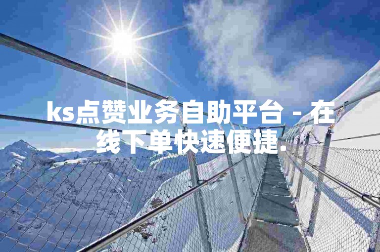 ks点赞业务自助平台 - 在线下单快速便捷.