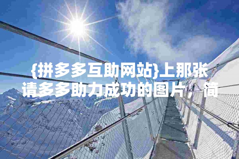 {拼多多互助网站}上那张请多多助力成功的图片，简直让人笑到肚子疼。