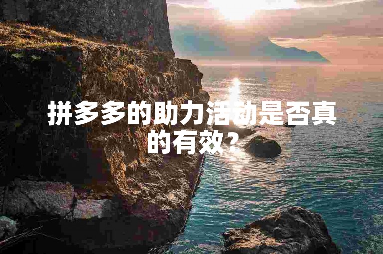 拼多多的助力活动是否真的有效？