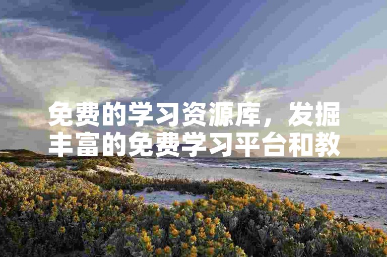 免费的学习资源库，发掘丰富的免费学习平台和教育资料。