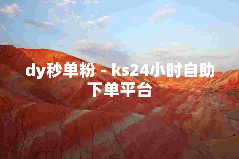 dy秒单粉 - ks24小时自助下单平台