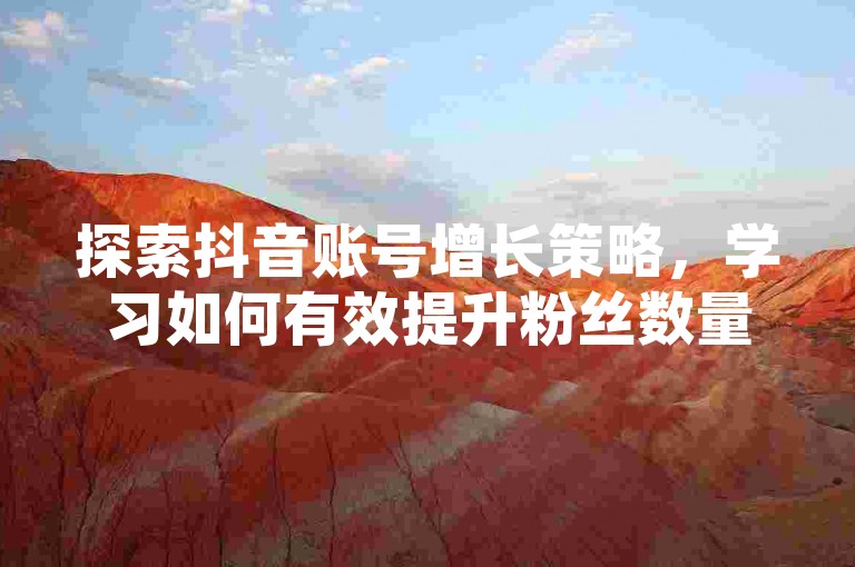 探索抖音账号增长策略，学习如何有效提升粉丝数量，同时了解安全的QQ访客增加方法。