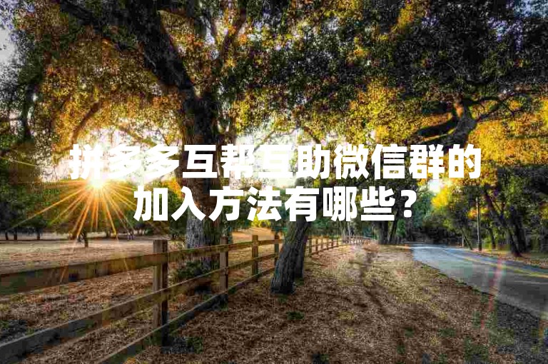 拼多多互帮互助微信群的加入方法有哪些？