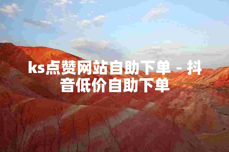 ks点赞网站自助下单 - 抖音低价自助下单