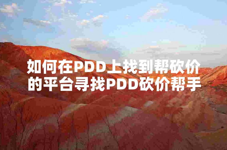 如何在PDD上找到帮砍价的平台寻找PDD砍价帮手。